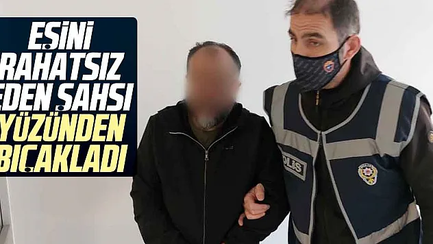 Eşini rahatsız eden şahsı bıçakladı