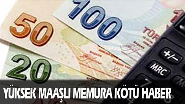 Yüksek maaşlı memura kötü haber