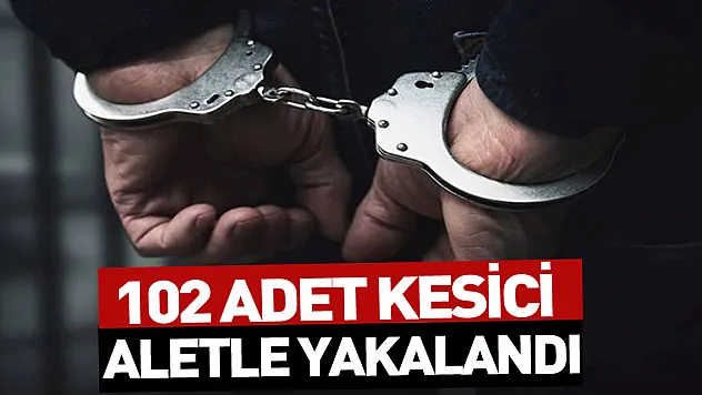 102 adet kesici aletle yakalandı