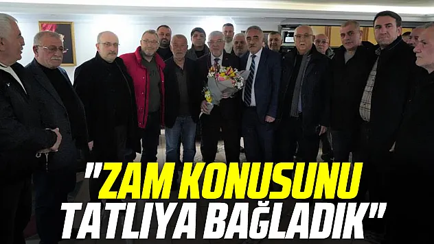 'Zam konusunu tatlıya bağladık'