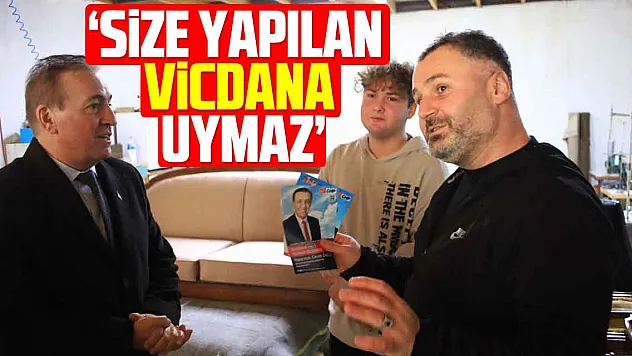 'SİZE YAPILAN VİCDANA UYMAZ'