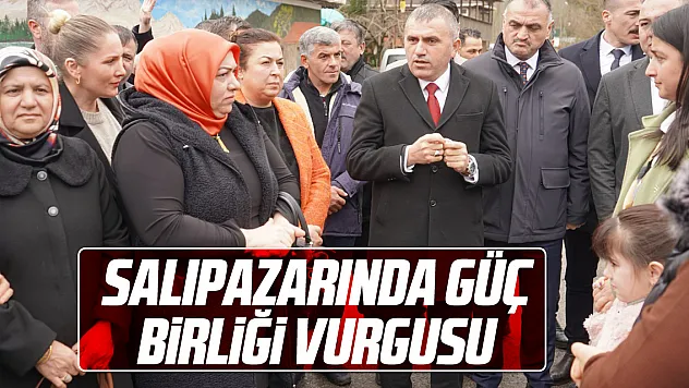 SALIPAZARINDA GÜÇ BİRLİĞİ VURGUSU