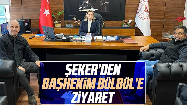 Şeker'den, Başhekim Bülbül'e Ziyaret