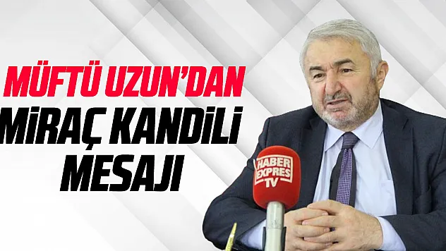 Müftü Uzun'dan Miraç Kandili Mesajı