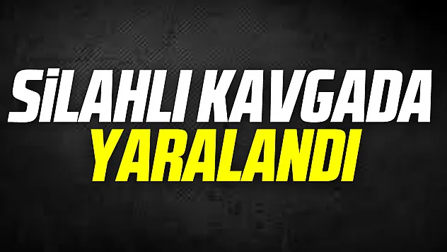 Silahlı kavgada yaralandı