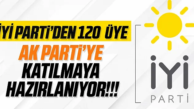 İYİ PARTİDEN 120 ÜYE AK PARTİYE KATILMAYA HAZIRLANIYOR!