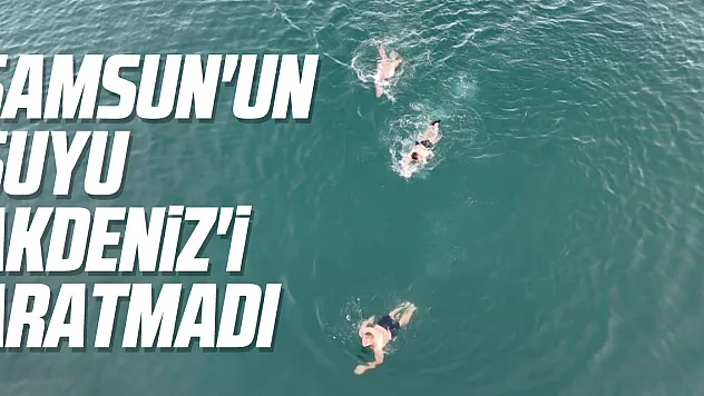 Samsun'un Suyu Akdeniz'i Aratmadı