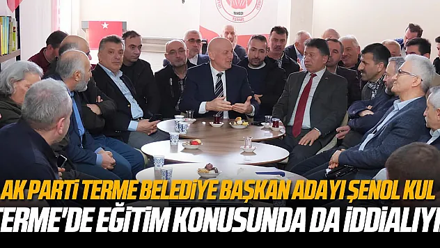 Şenol Kul: Terme'de eğitim konusunda da iddialıyız