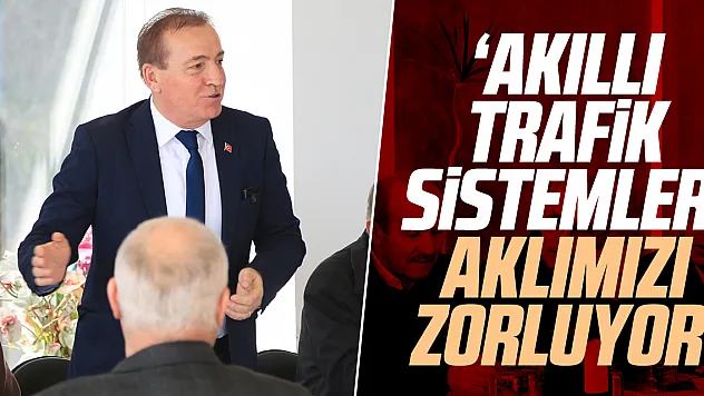 'AKILLI TRAFİK SİSTEMLERİ AKLIMIZI ZORLUYOR'