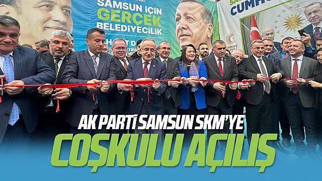 AK PARTİ SAMSUN SKM'YE COŞKULU AÇILIŞ