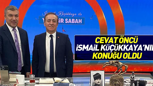 CEVAT ÖNCÜ İSMAİL KÜÇÜKKAYA'NIN KONUĞU OLDU