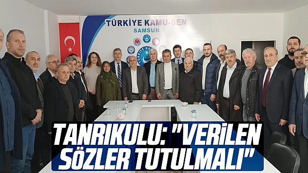 TANRIKULU: 'VERİLEN SÖZLER TUTULMALI'