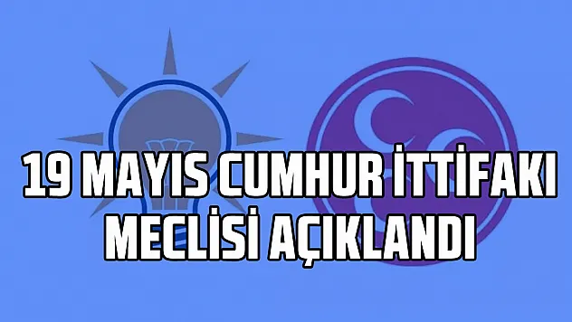 19 MAYIS CUMHUR İTTİFAKI MECLİSİ AÇIKLANDI