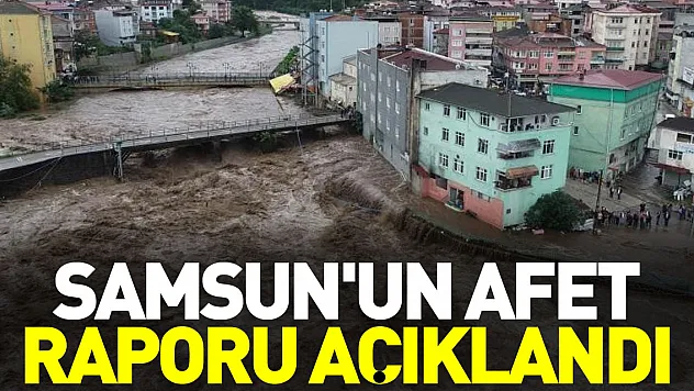 SAMSUN'UN AFET RAPORU AÇIKLANDI