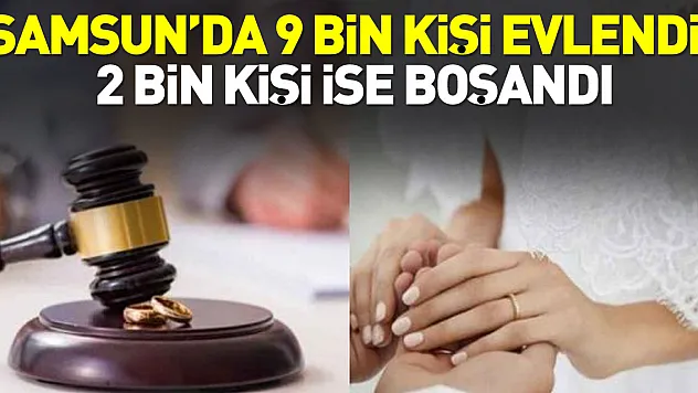 Samsun'da 9 bin kişi evlendi, 2 bin kişi ise boşandı