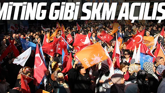 ÇARŞAMBA'DA MİTİNG GİBİ SKM AÇILIŞI