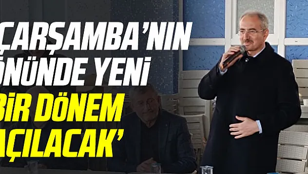 DÜNDAR 'Çarşamba'nın önünde yeni bir dönem açılacak'