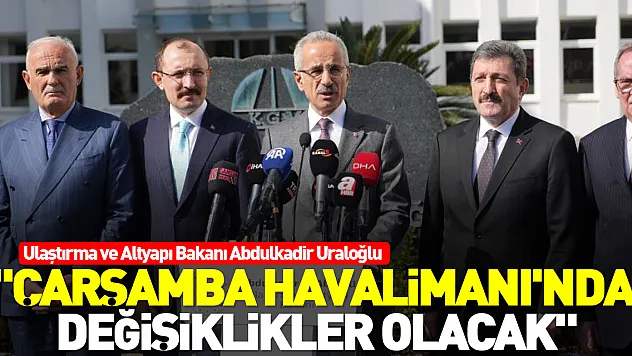 'ÇARŞAMBA HAVALİMANI'NDA DEĞİŞİKLİKLER OLACAK'