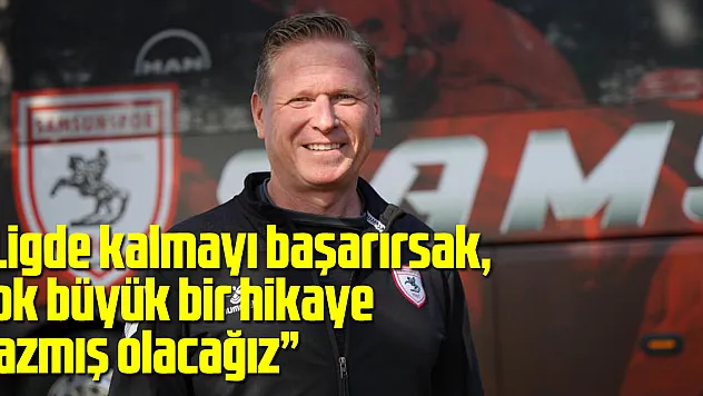 'Eğer ligde kalmayı başarabilirsek, çok büyük bir hikaye yazmış olacağız'