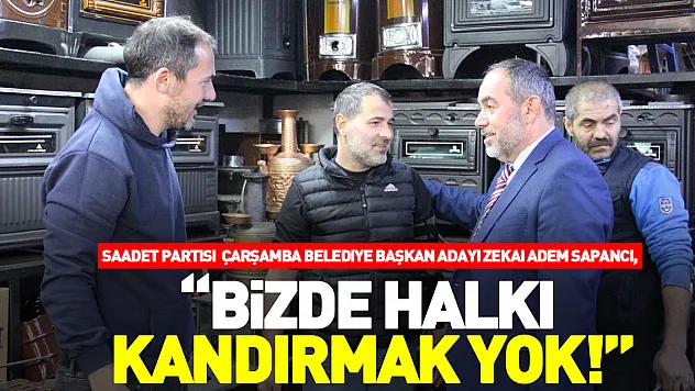 SAPANCI, 'BİZDE HALKI KANDIRMAK YOK!'