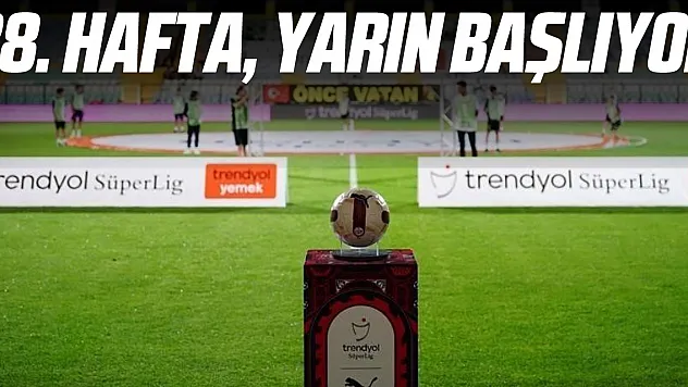 28. hafta, yarın başlıyor