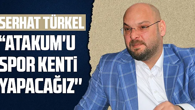 Serhat Türkel ''Atakum'u spor kenti yapacağız''