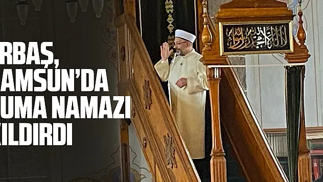 Erbaş, Samsun'da Cuma Namazı Kıldırdı