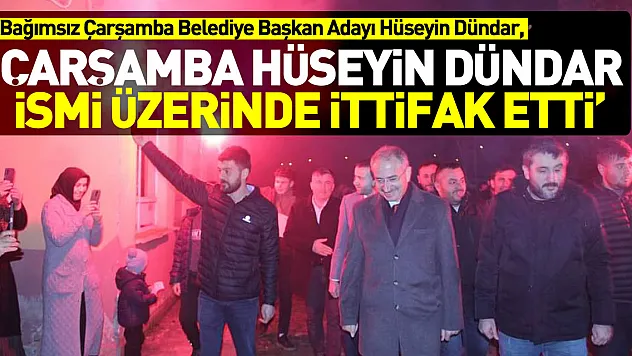 DÜNDAR 'ÇARŞAMBA HÜSEYİN DÜNDAR İSMİ ÜZERİNDE İTTİFAK ETTİ'