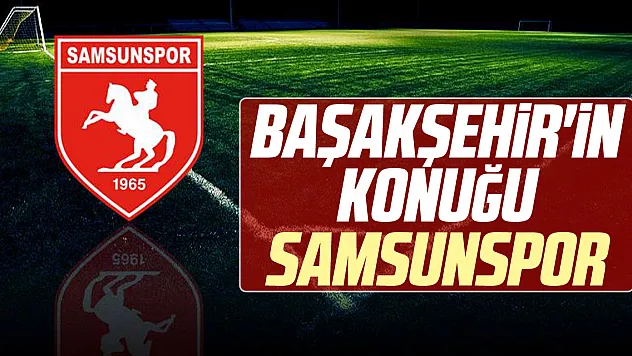 Başakşehir'in Konuğu Samsunspor