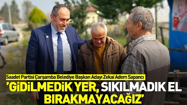 Sapancı 'Gidilmedik yer, sıkılmadık el bırakmayacağız'