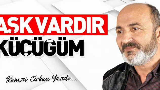 AŞK VARDIR KÜÇÜĞÜM