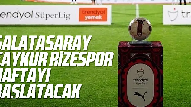 Galatasaray - Rizespor, haftayı başlatacak