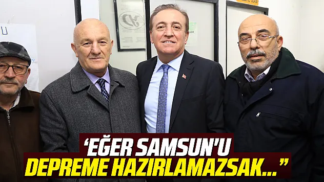 'EĞER SAMSUN'U DEPREME HAZIRLAMAZSAK…'
