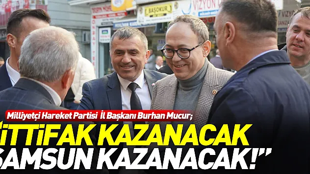 'İttifak kazanacak, Samsun kazanacak!'