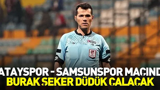 Hatayspor - Samsunspor maçında Burak Şeker düdük çalacak