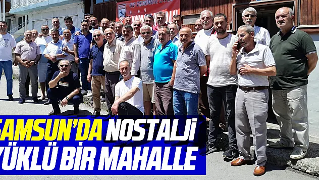 SAMSUN'DA NOSTALJİ YÜKLÜ BİR MAHALLE,
