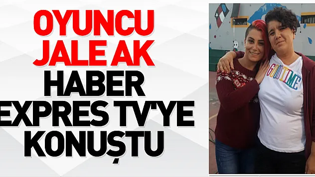 OYUNCU JALE AK HABER EXPRES TV'YE KONUŞTU
