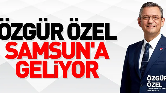 Özgür Özel Samsun'a geliyor