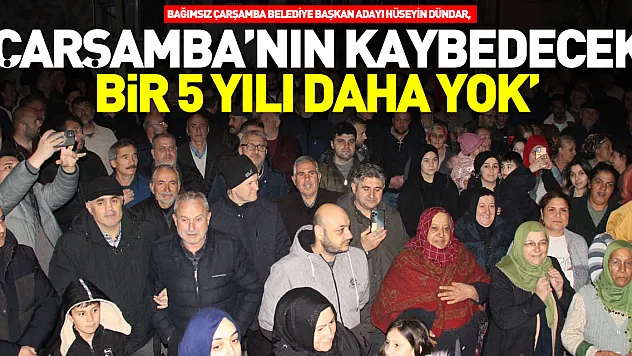 'ÇARŞAMBA'NIN KAYBEDECEK BİR 5 YILI DAHA YOK'