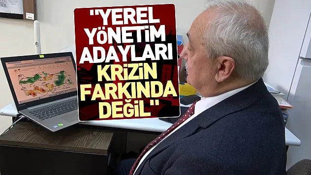 'Yerel yönetim adayları krizin farkında değil'