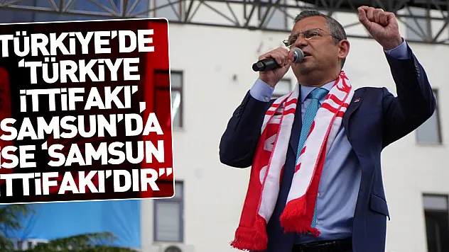 'İttifakımız Türkiye'de 'Türkiye İttifakı', Samsun'da ise 'Samsun İttifakı'dır'