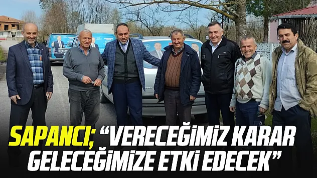 SAPANCI 'VERECEĞİMİZ KARAR GELECEĞİMİZE ETKİ EDECEK'