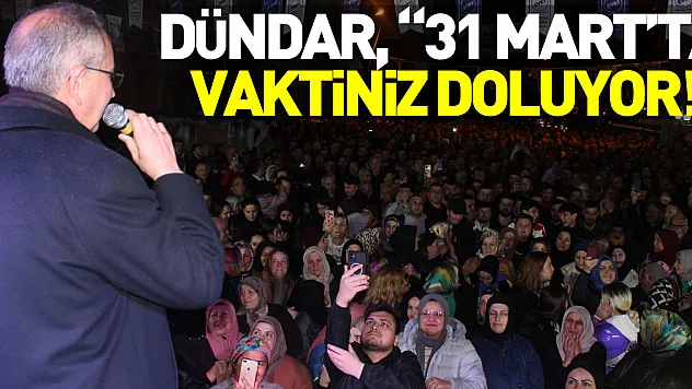 Dündar, '31 Mart'ta vaktiniz doluyor!'