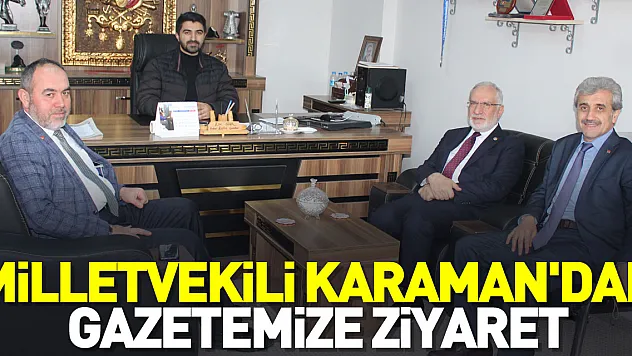 Milletvekili Karaman'dan Gazetemize Ziyaret