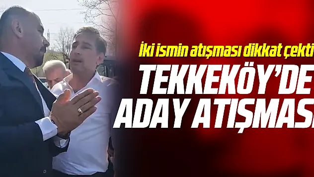 Tekkeköy'de Aday atışması!