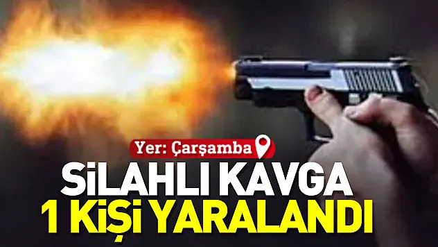 Çarşamba'da silahlı kavga 1 kişi yaralandı