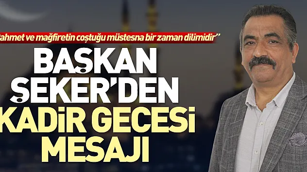 Başkan Şeker'den Kadir Gecesi Mesajı