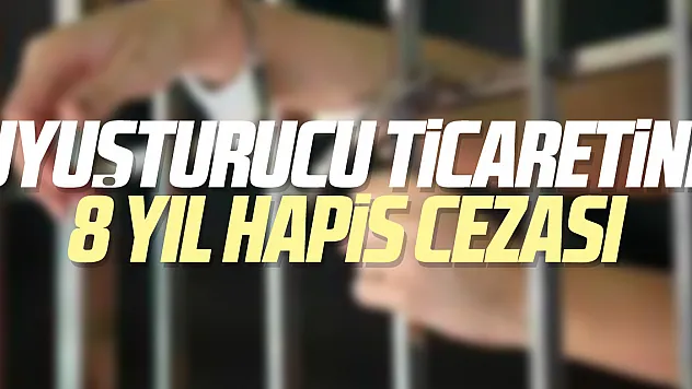 Uyuşturucu ticaretine 8 yıl hapis cezası