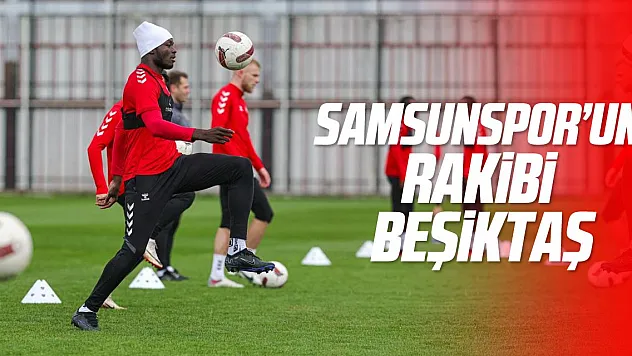 Samsunspor'un rakibi Beşiktaş