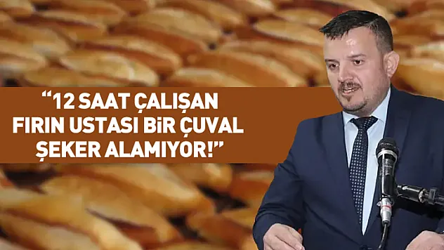 '12 saat çalışan fırın ustası bir çuval şeker alamıyor!'